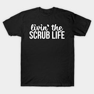 Livin The Scrub Life T-Shirt